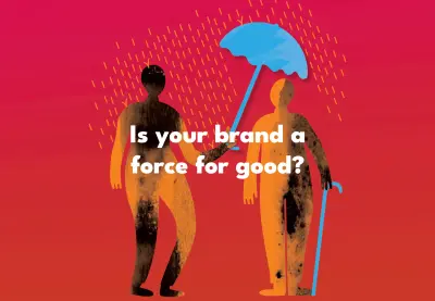IS YOUR BRAND A FORCE FOR A BETTER WORLD?