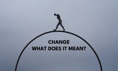 "CHANGE" - WHAT DOES IT REALLY MEAN?