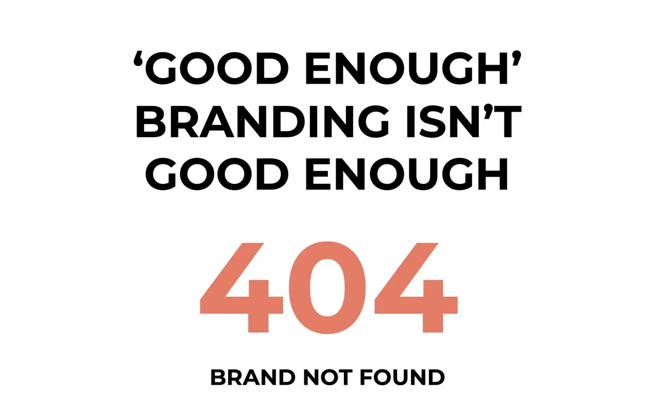 'GOOD ENOUGH' BRANDING ISN'T GOOD ENOUGH